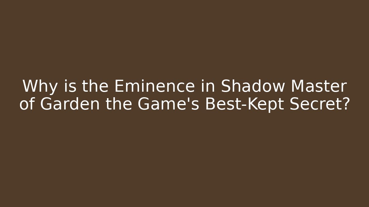 Why is the Eminence in Shadow Master of Garden the Game's Best-Kept Secret?