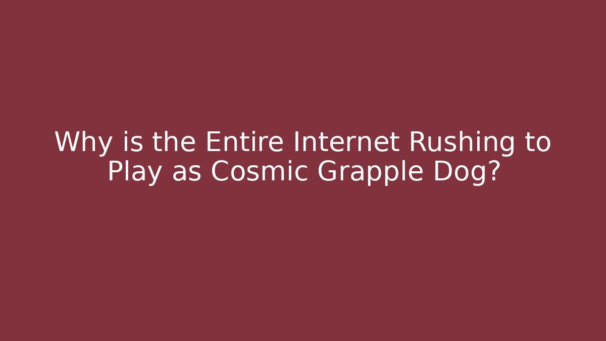 Why is the Entire Internet Rushing to Play as Cosmic Grapple Dog?