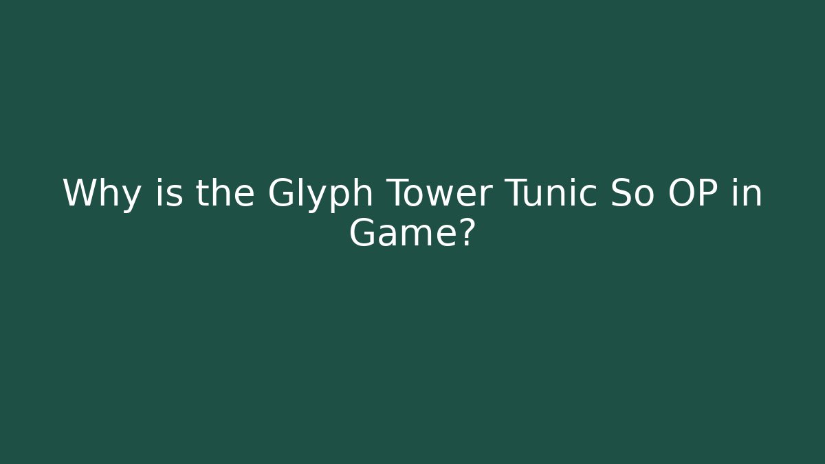 Why is the Glyph Tower Tunic So OP in Game?