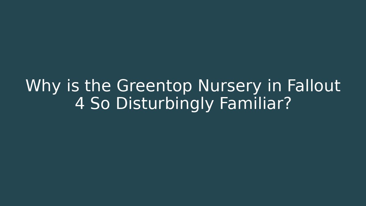 Why is the Greentop Nursery in Fallout 4 So Disturbingly Familiar?