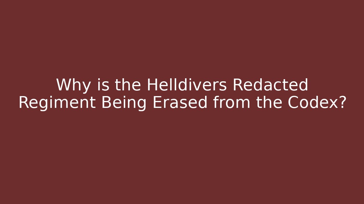 Why is the Helldivers Redacted Regiment Being Erased from the Codex? - Vintage E-Juice