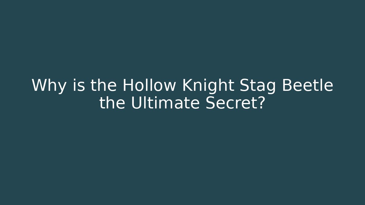 Why is the Hollow Knight Stag Beetle the Ultimate Secret?