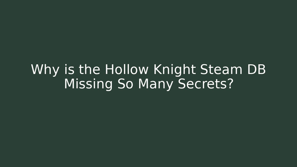 Why is the Hollow Knight Steam DB Missing So Many Secrets?