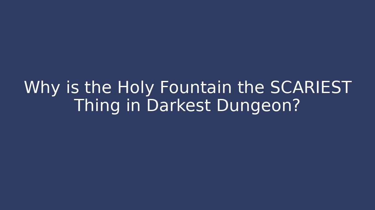 Why is the Holy Fountain the SCARIEST Thing in Darkest Dungeon?