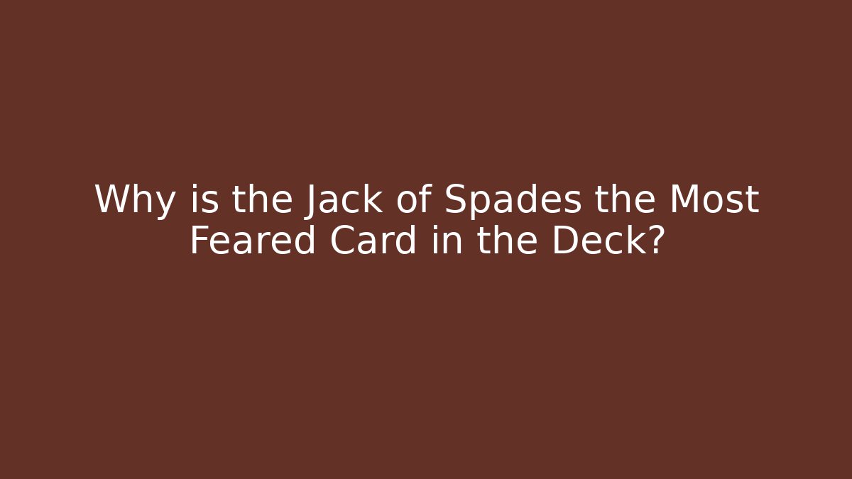 Why is the Jack of Spades the Most Feared Card in the Deck?