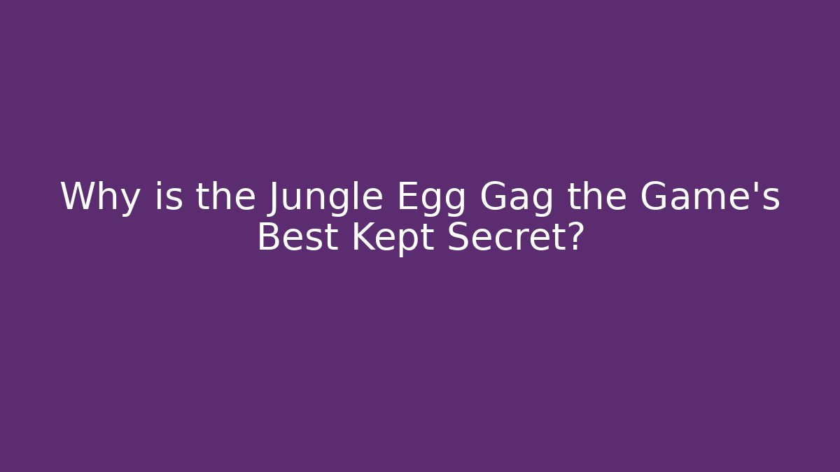 Why is the Jungle Egg Gag the Game's Best Kept Secret?