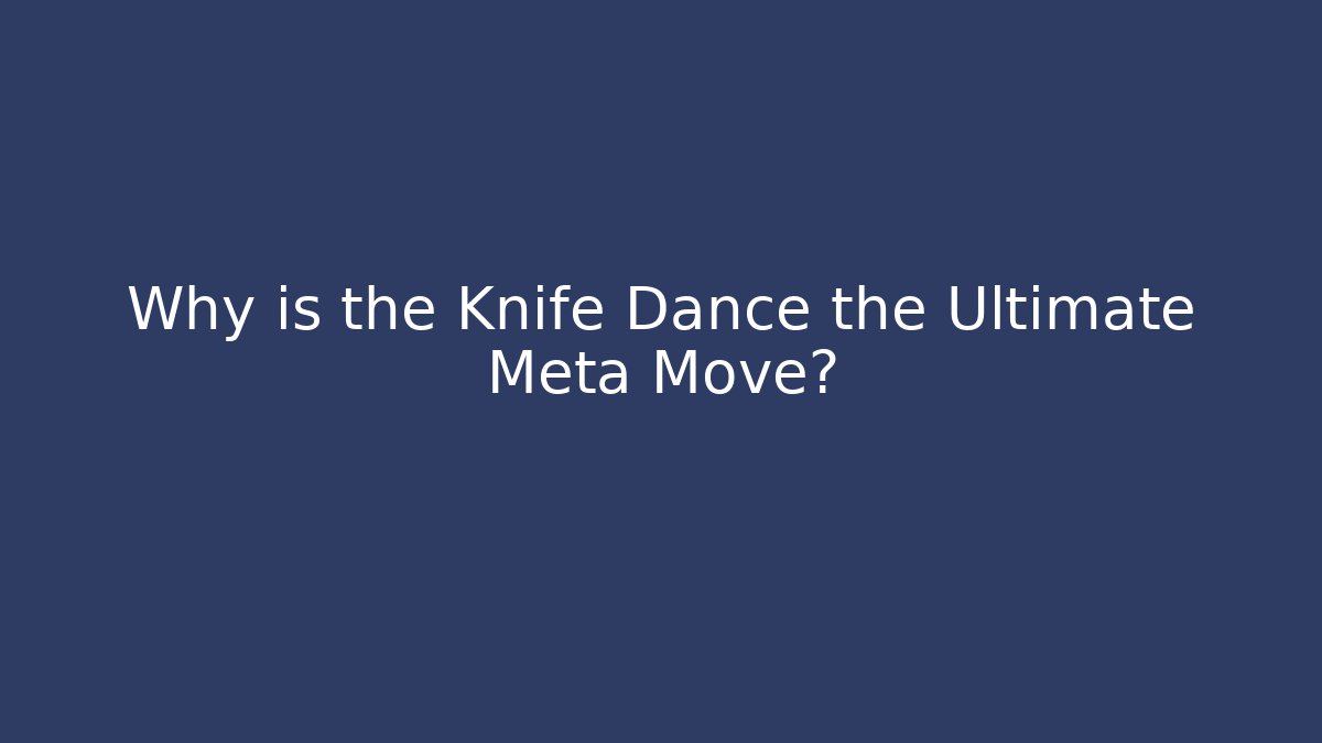 Why is the Knife Dance the Ultimate Meta Move? - Vintage E-Juice