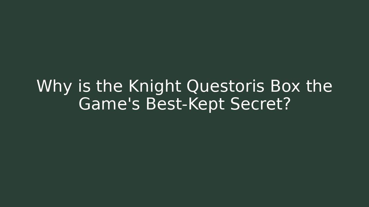 Why is the Knight Questoris Box the Game's Best-Kept Secret?