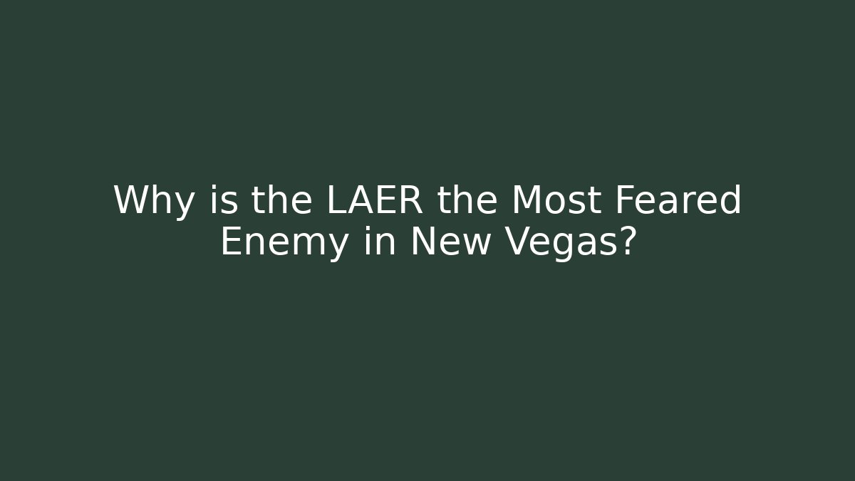Why is the LAER the Most Feared Enemy in New Vegas?