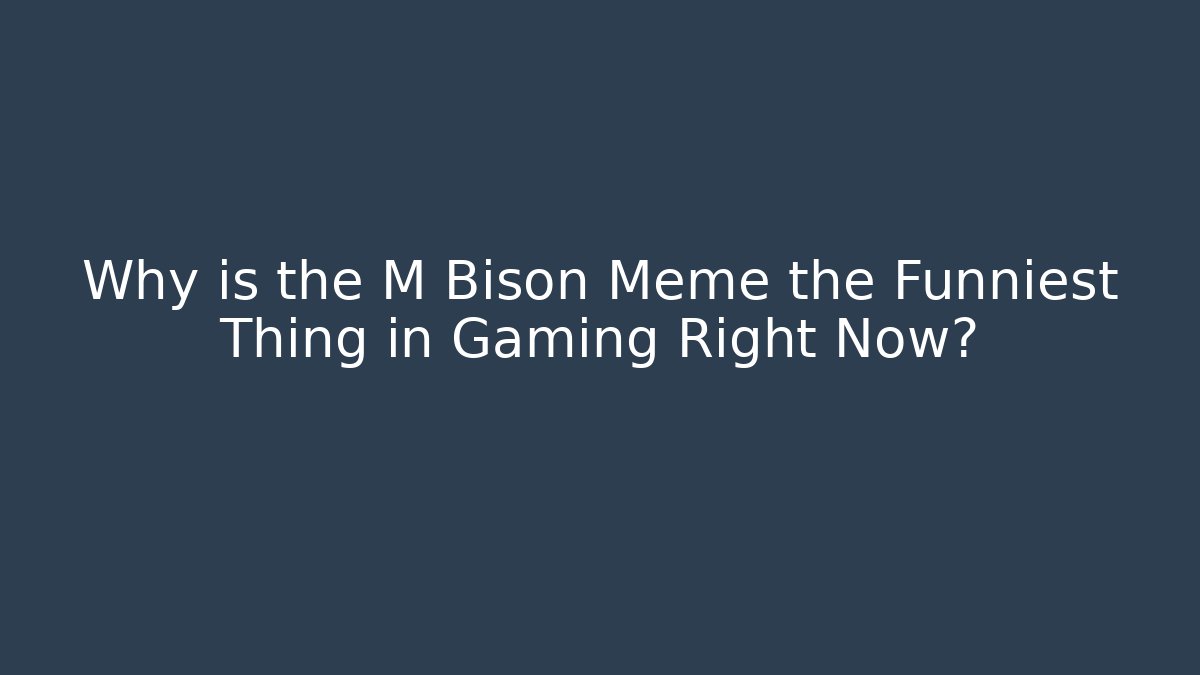 Why is the M Bison Meme the Funniest Thing in Gaming Right Now?