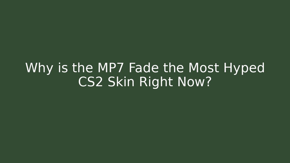 Why is the MP7 Fade the Most Hyped CS2 Skin Right Now?