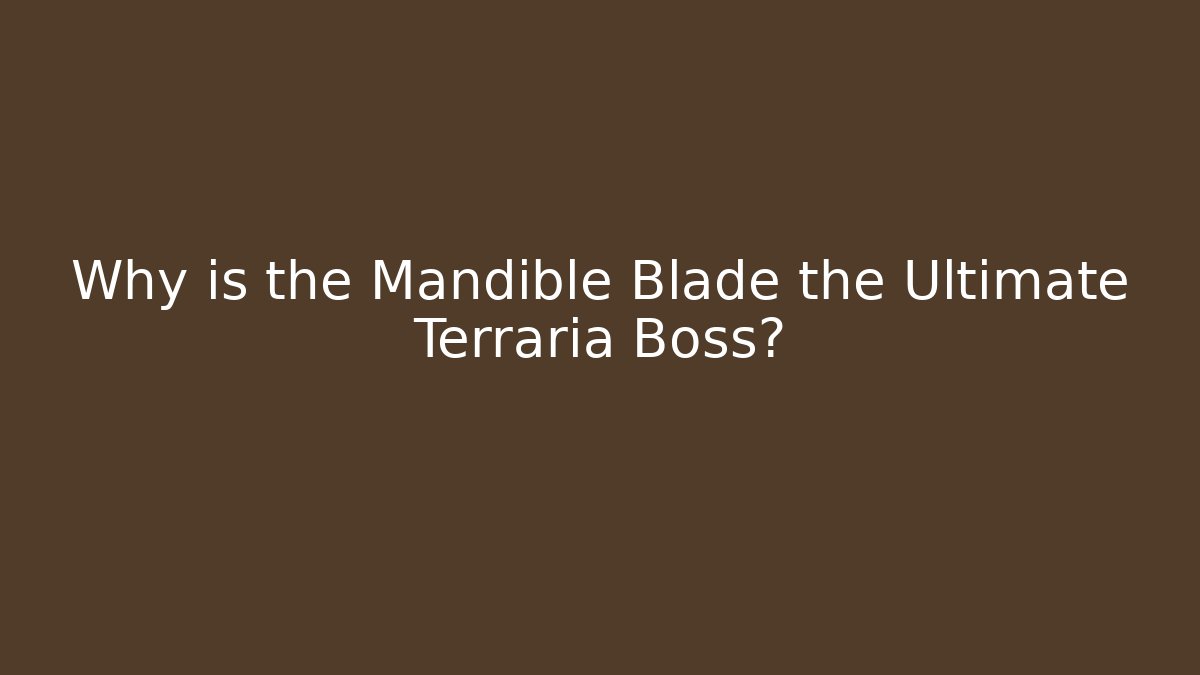 Why is the Mandible Blade the Ultimate Terraria Boss?
