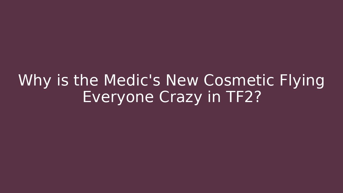 Why is the Medic's New Cosmetic Flying Everyone Crazy in TF2?