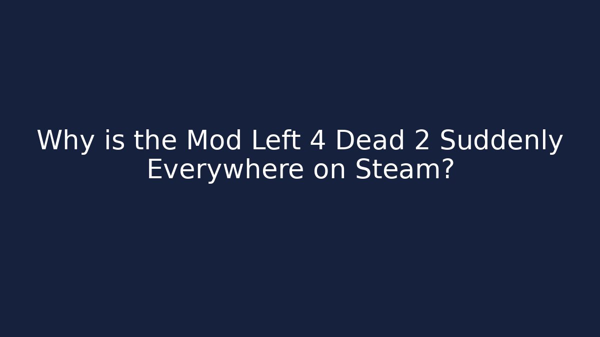 Why is the Mod Left 4 Dead 2 Suddenly Everywhere on Steam?