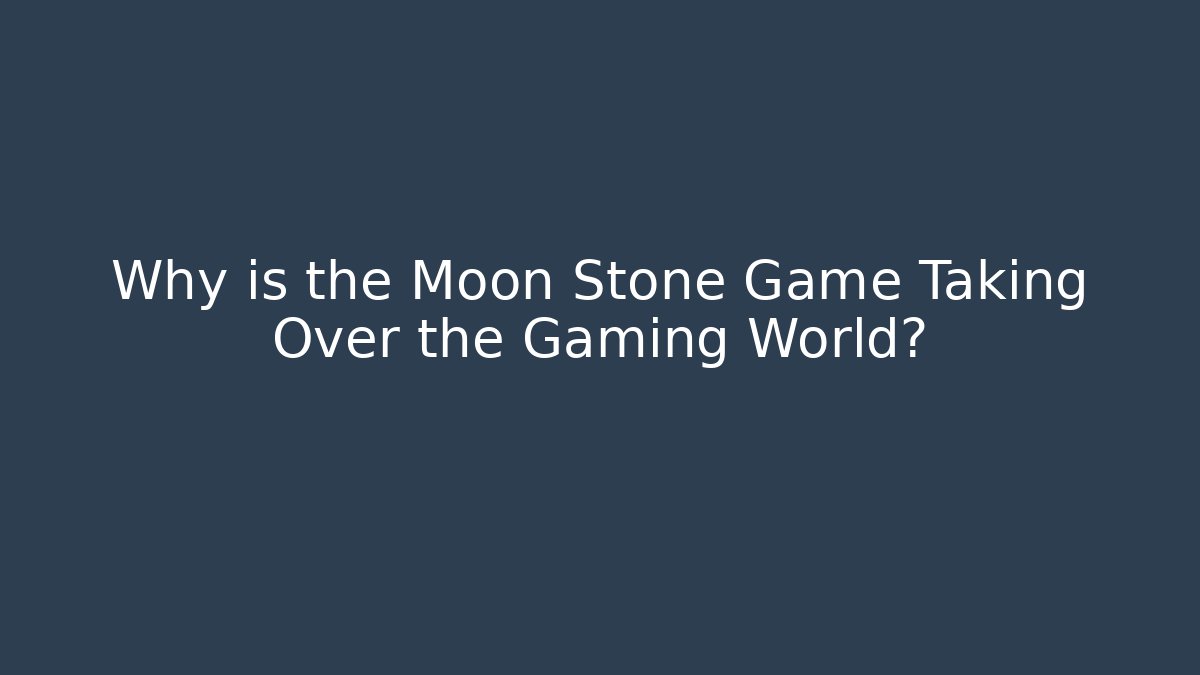 Why is the Moon Stone Game Taking Over the Gaming World?