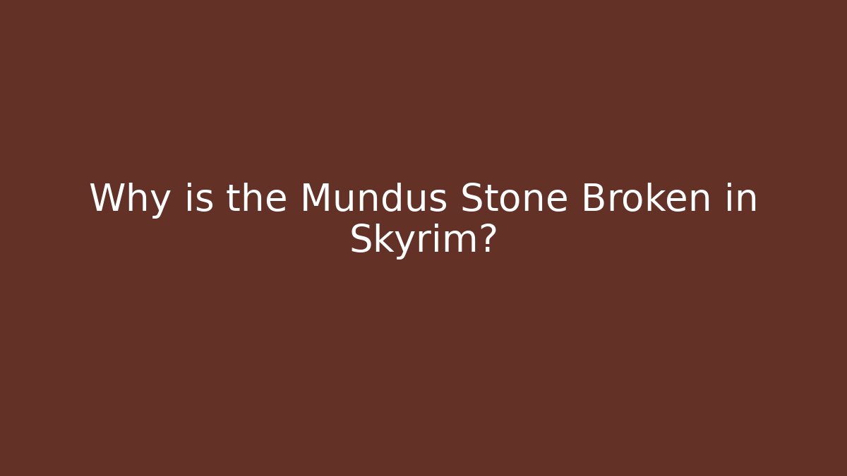 Why is the Mundus Stone Broken in Skyrim?
