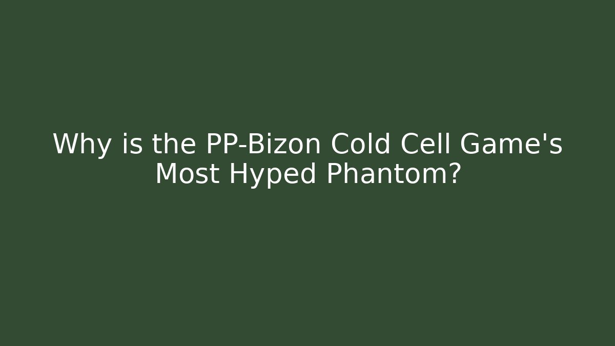 Why is the PP-Bizon Cold Cell Game's Most Hyped Phantom?
