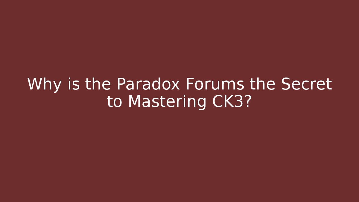 Why is the Paradox Forums the Secret to Mastering CK3?