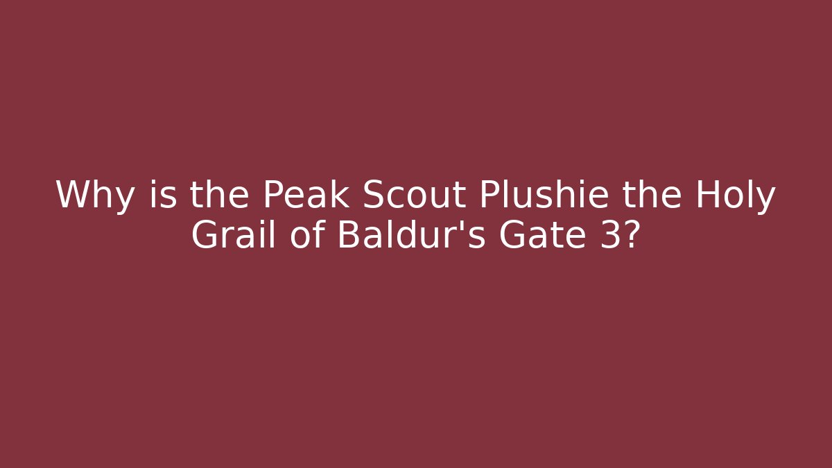 Why is the Peak Scout Plushie the Holy Grail of Baldur's Gate 3?