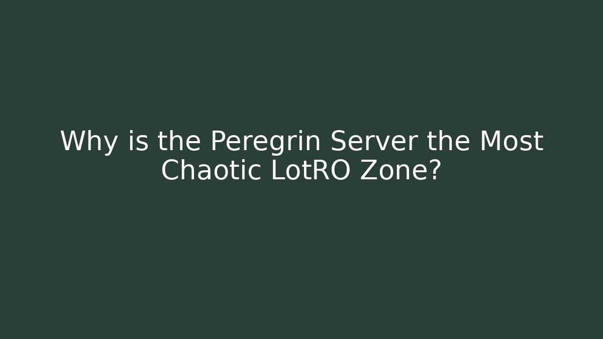 Why is the Peregrin Server the Most Chaotic LotRO Zone?