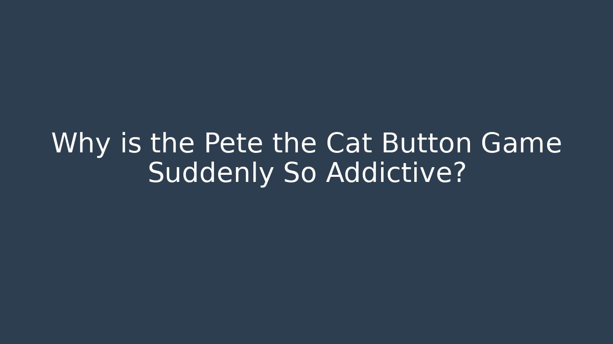 Why is the Pete the Cat Button Game Suddenly So Addictive?