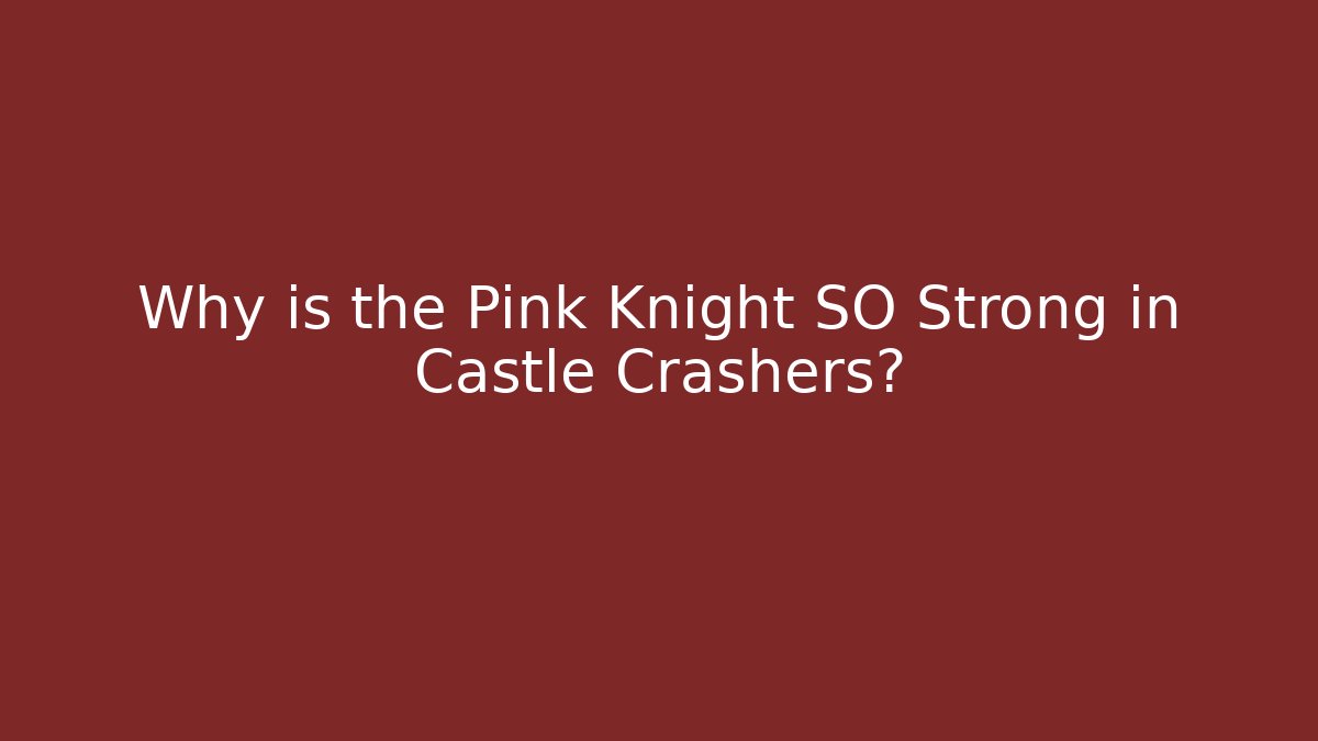 Why is the Pink Knight SO Strong in Castle Crashers? - Vintage E-Juice