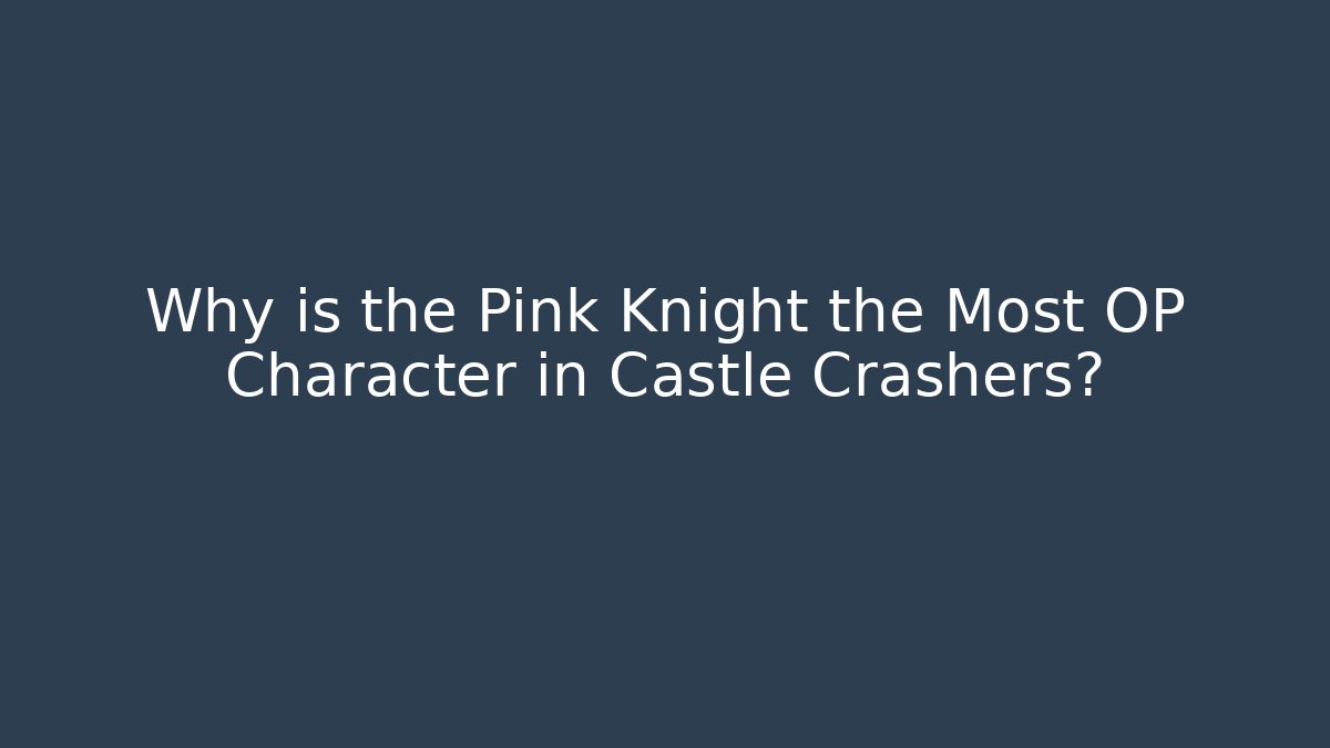 Why is the Pink Knight the Most OP Character in Castle Crashers? - Vintage E-Juice