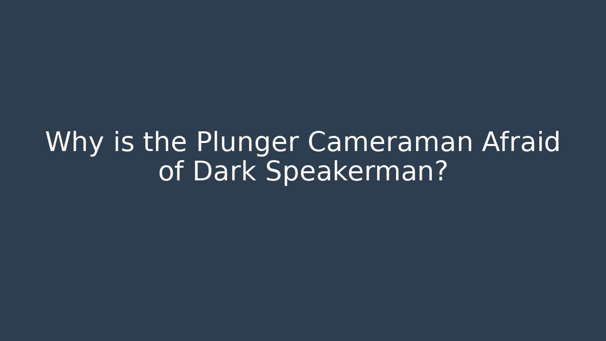 dark speakerman x plunger cameraman