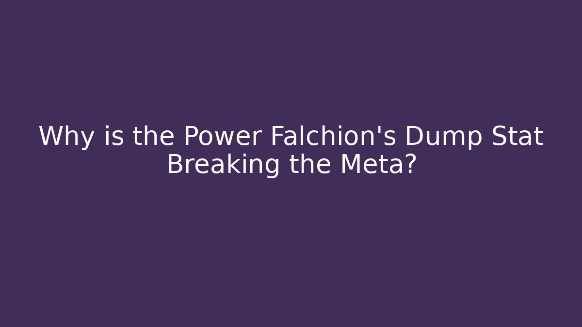 Why is the Power Falchion's Dump Stat Breaking the Meta?