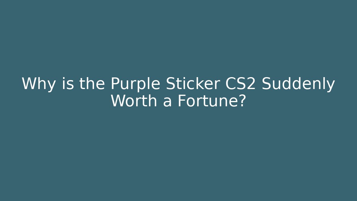 Why is the Purple Sticker CS2 Suddenly Worth a Fortune?