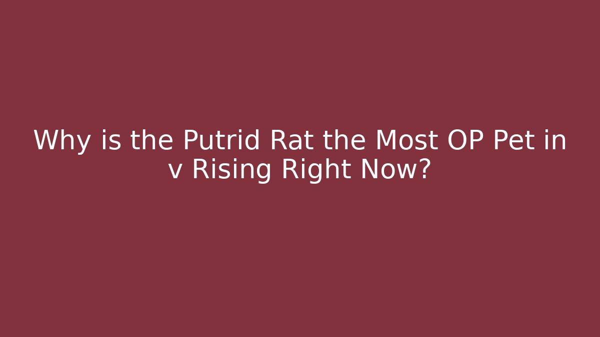 Why is the Putrid Rat the Most OP Pet in v Rising Right Now?