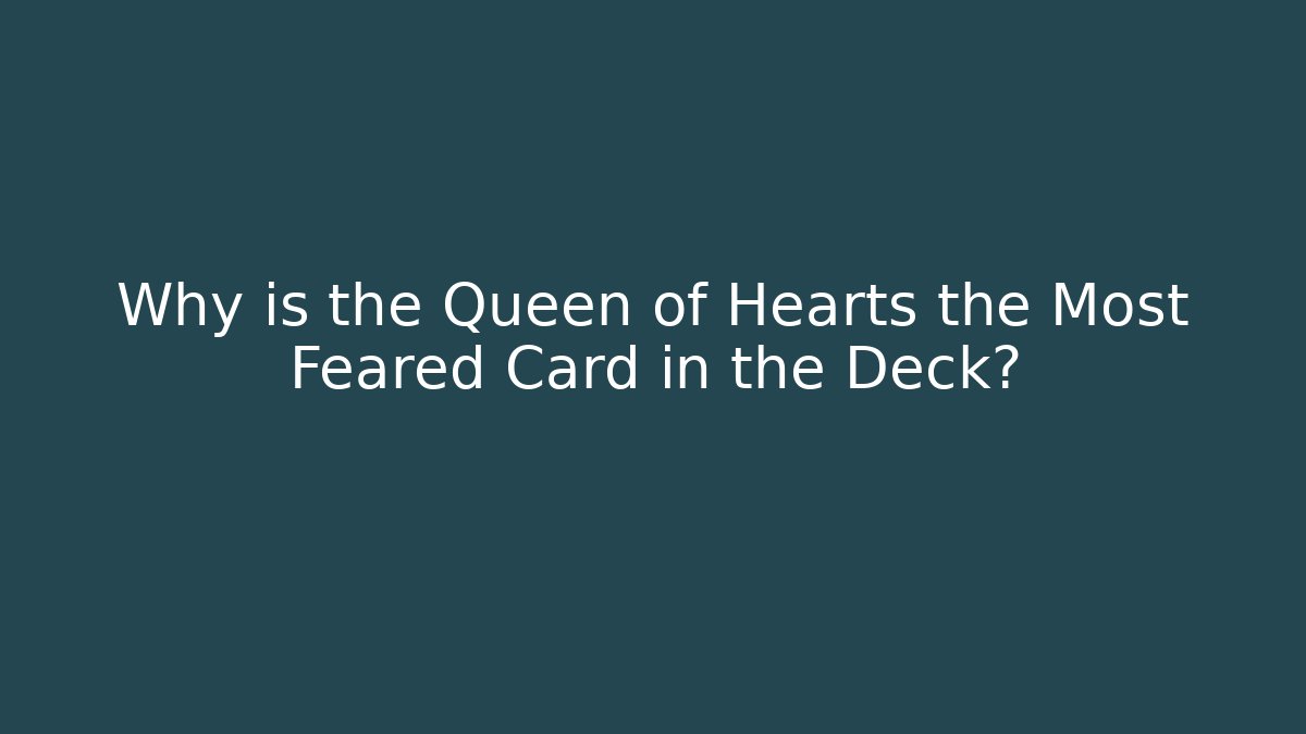 Why is the Queen of Hearts the Most Feared Card in the Deck?