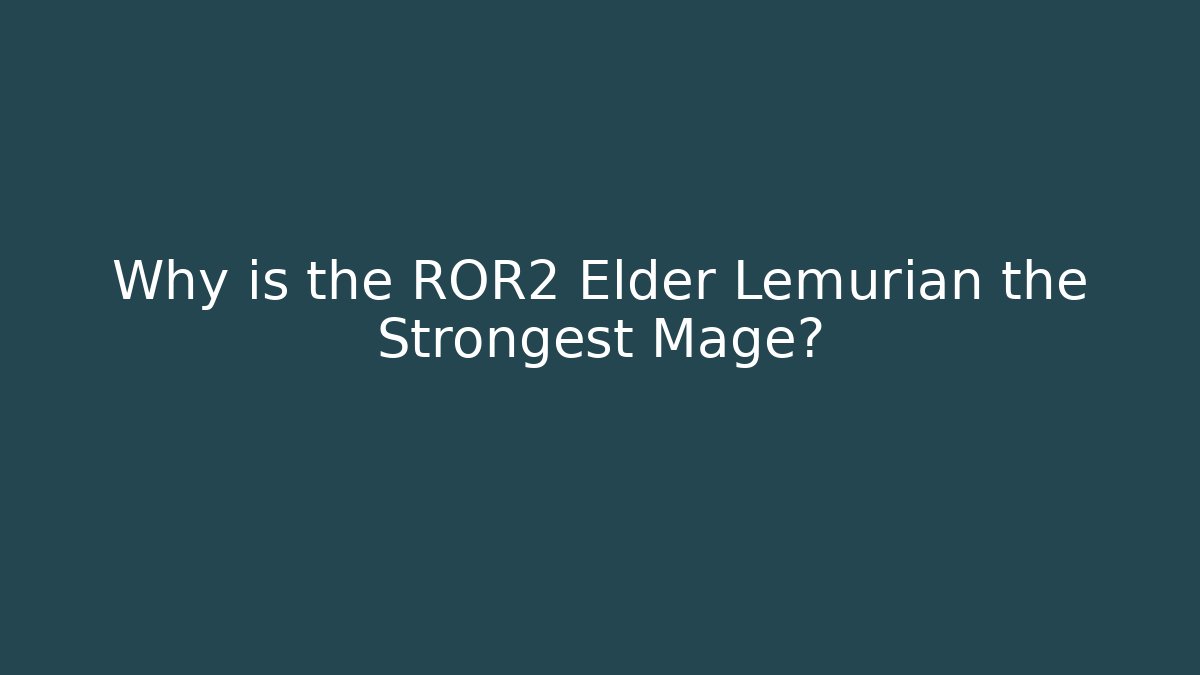 Why is the ROR2 Elder Lemurian the Strongest Mage? - Vintage E-Juice