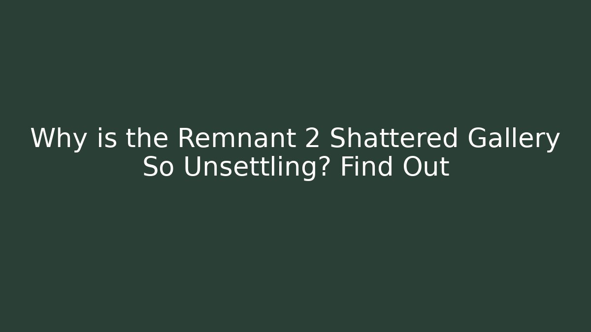 Why is the Remnant 2 Shattered Gallery So Unsettling? Find Out