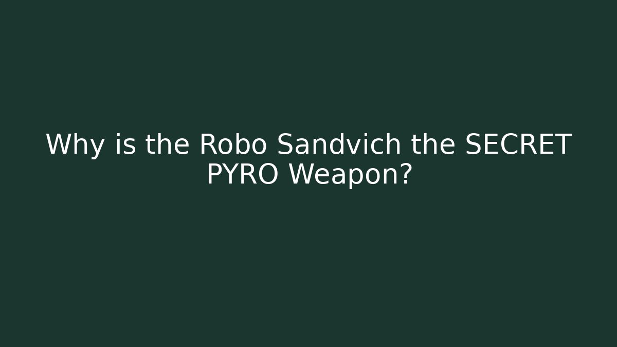 Why is the Robo Sandvich the SECRET PYRO Weapon?