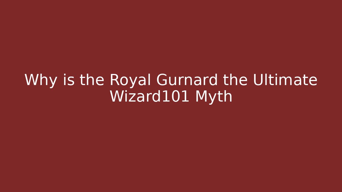 Why is the Royal Gurnard the Ultimate Wizard101 Myth