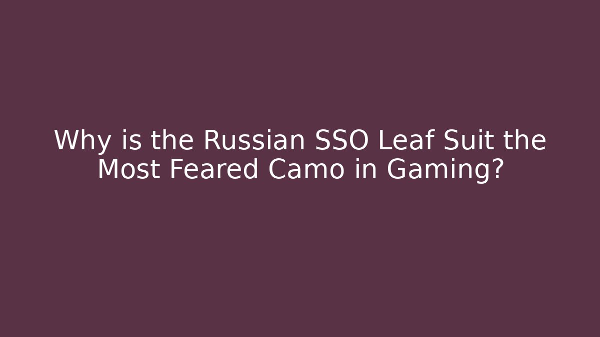 Why is the Russian SSO Leaf Suit the Most Feared Camo in Gaming?