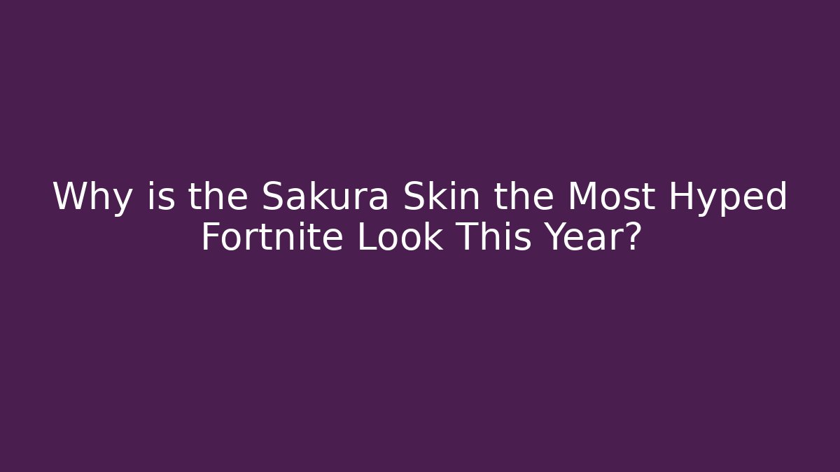 Why is the Sakura Skin the Most Hyped Fortnite Look This Year?