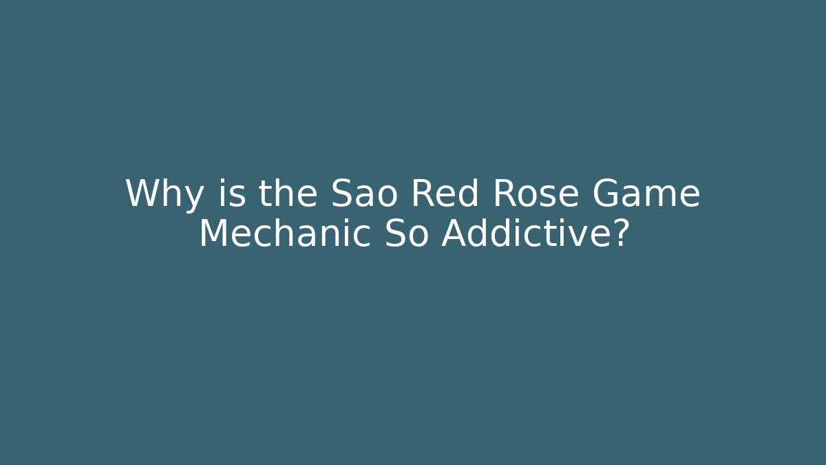 Why is the Sao Red Rose Game Mechanic So Addictive?