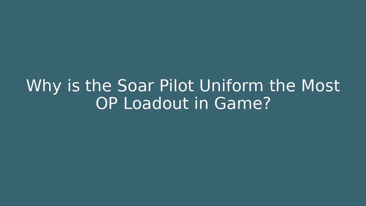 Why is the Soar Pilot Uniform the Most OP Loadout in Game? - Vintage E-Juice