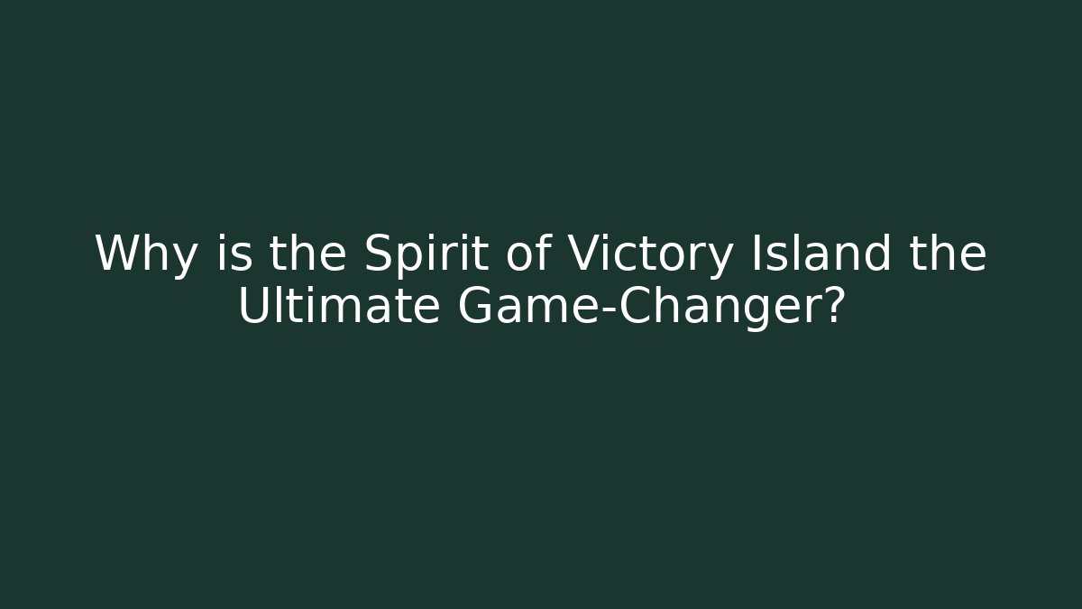 Why is the Spirit of Victory Island the Ultimate Game-Changer?