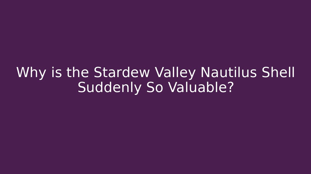 Why is the Stardew Valley Nautilus Shell Suddenly So Valuable?