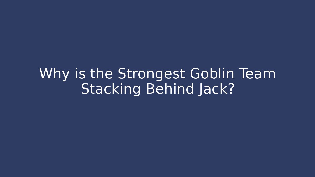 Why is the Strongest Goblin Team Stacking Behind Jack? - Vintage E-Juice