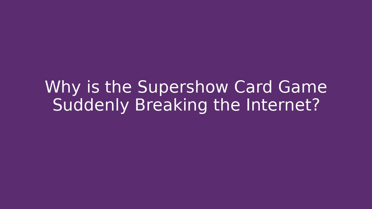 Why is the Supershow Card Game Suddenly Breaking the Internet? - Vintage E-Juice