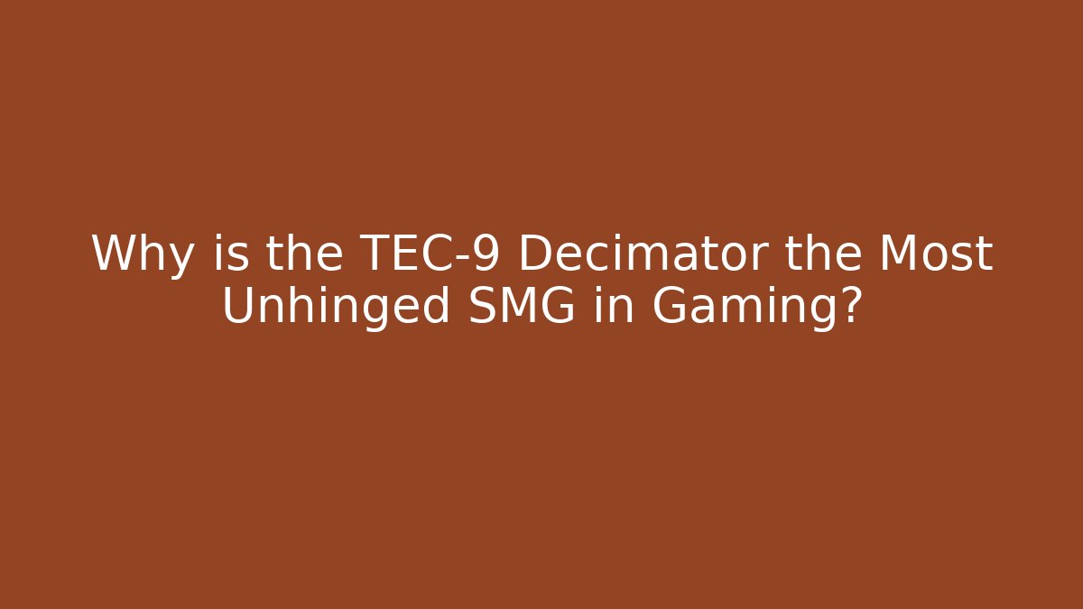 Why is the TEC-9 Decimator the Most Unhinged SMG in Gaming?