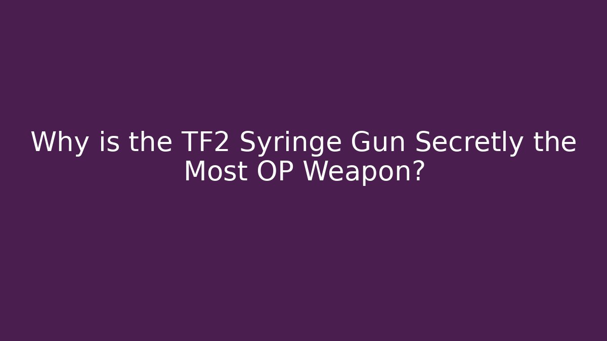 Why is the TF2 Syringe Gun Secretly the Most OP Weapon?