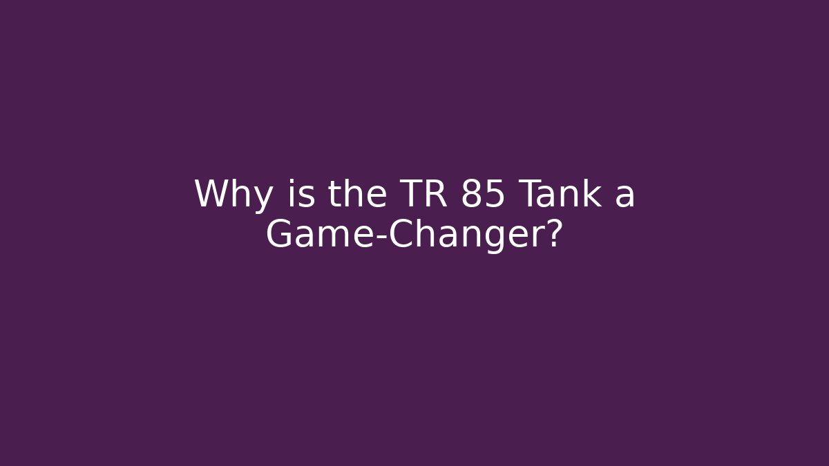 Why is the TR 85 Tank a Game-Changer?