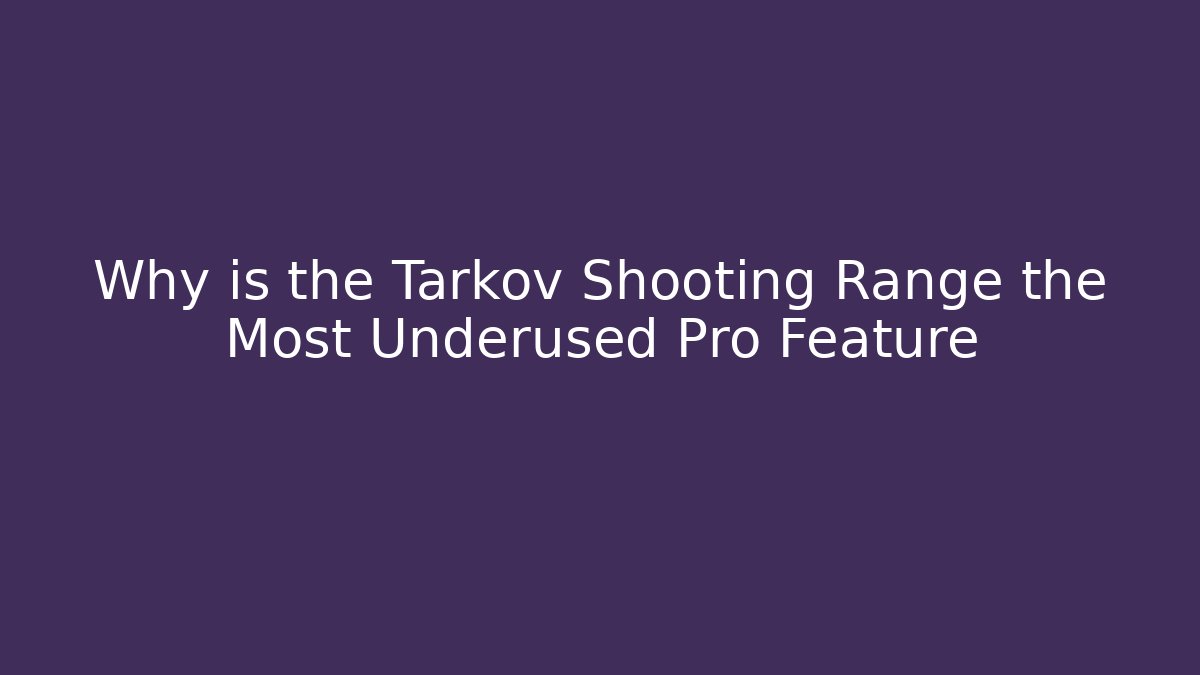 Why is the Tarkov Shooting Range the Most Underused Pro Feature