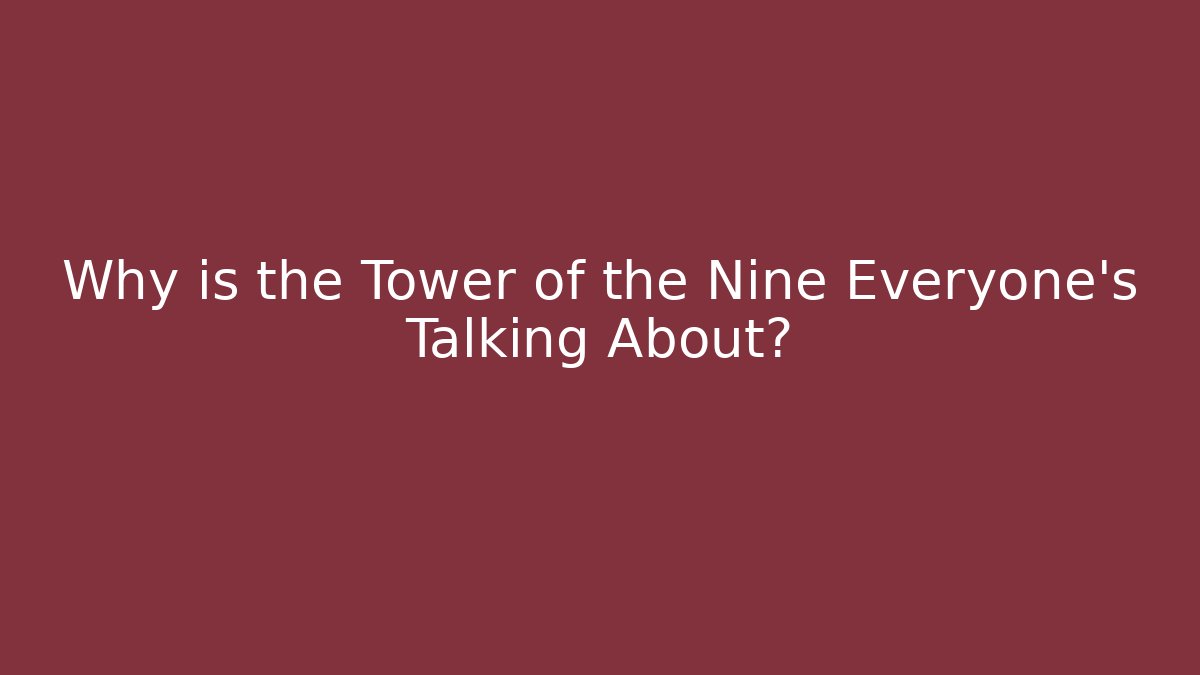 Why is the Tower of the Nine Everyone's Talking About?