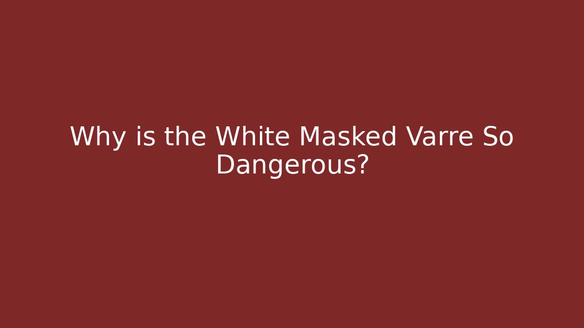 Why is the White Masked Varre So Dangerous?